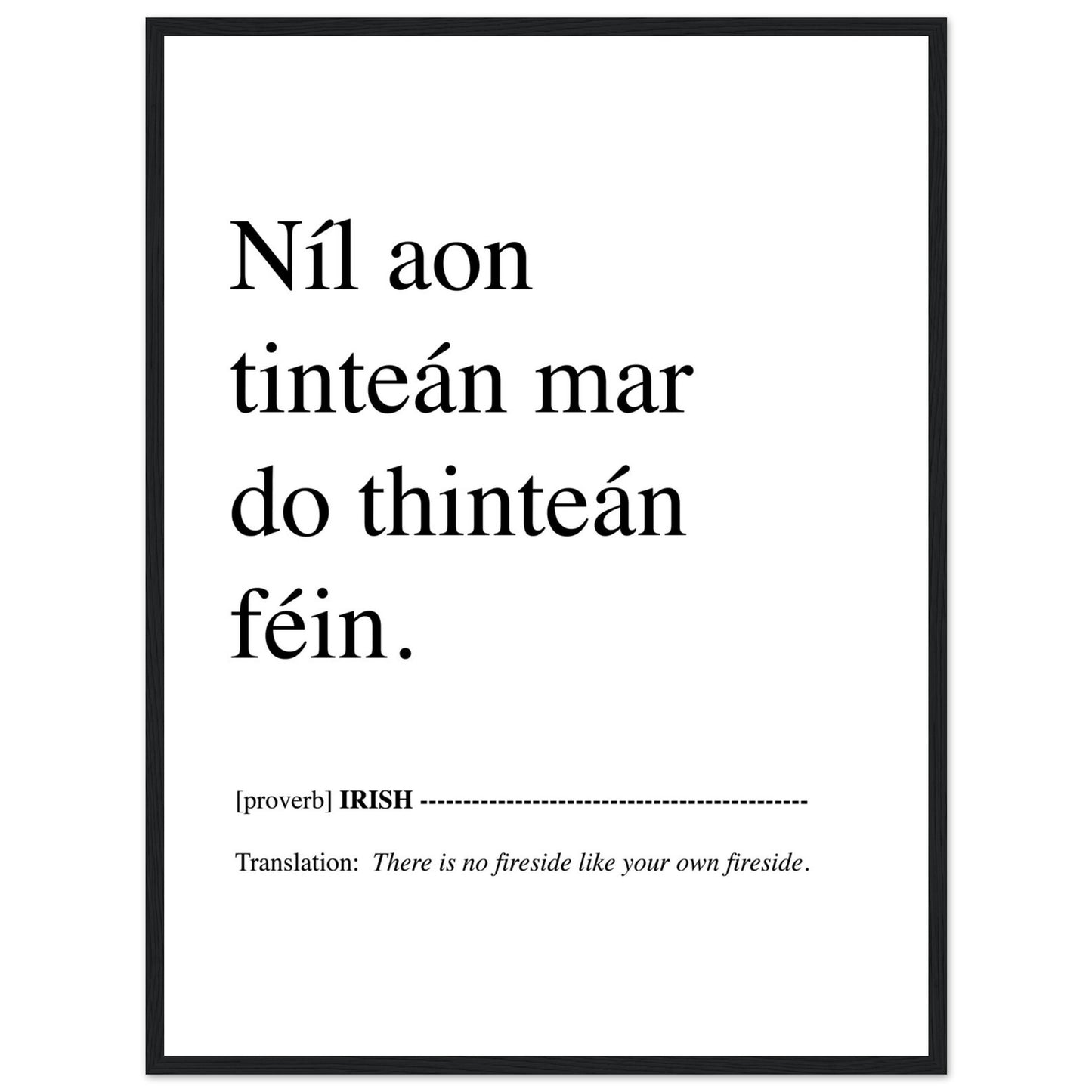 Níl aon tinteán mar do thinteán féin. Translation: There Is No Fireside Like Your Own Fireside. This Irish language framed print makes a great present, birthday gift and ideal Irish housewarming gift, or for Gaelic speakers.