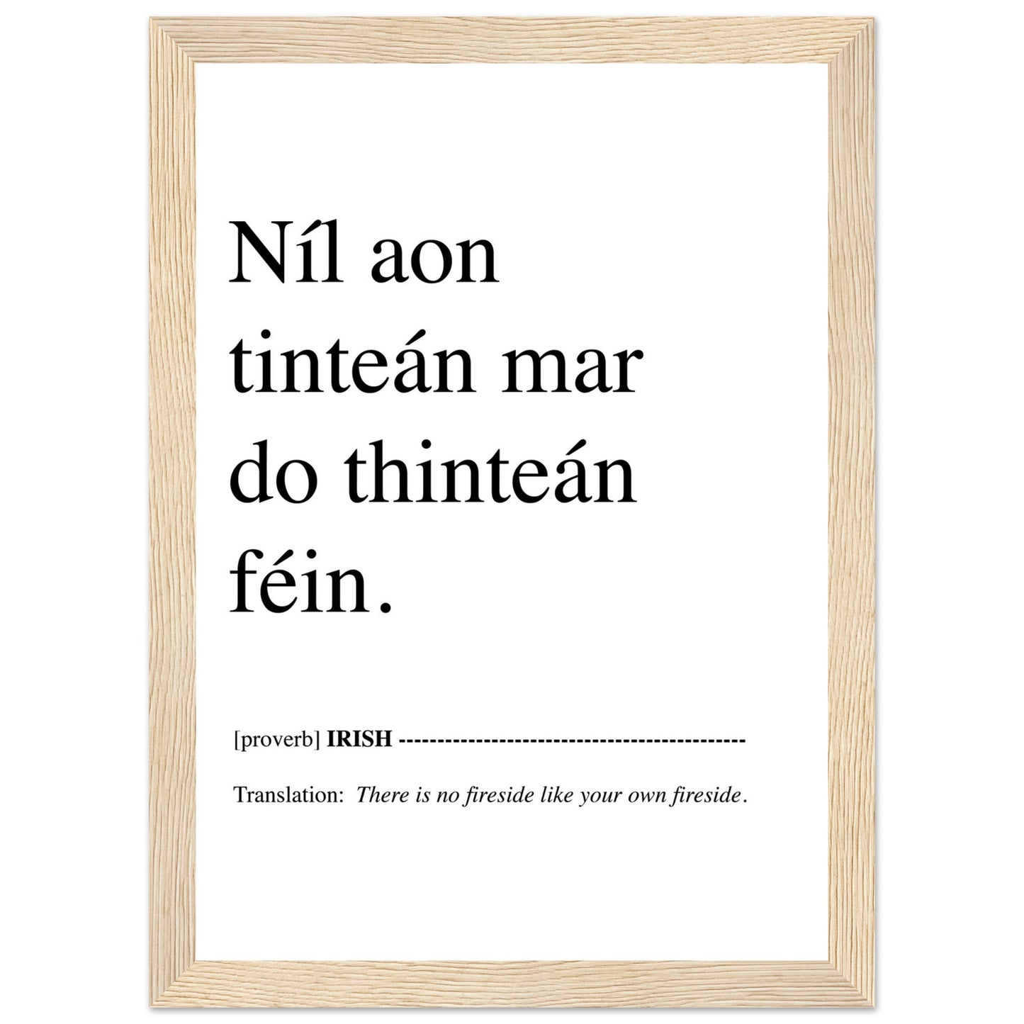 Níl aon tinteán mar do thinteán féin. Translation: There Is No Fireside Like Your Own Fireside. This Irish language framed print makes a great present, birthday gift and ideal Irish housewarming gift, or for Gaelic speakers.