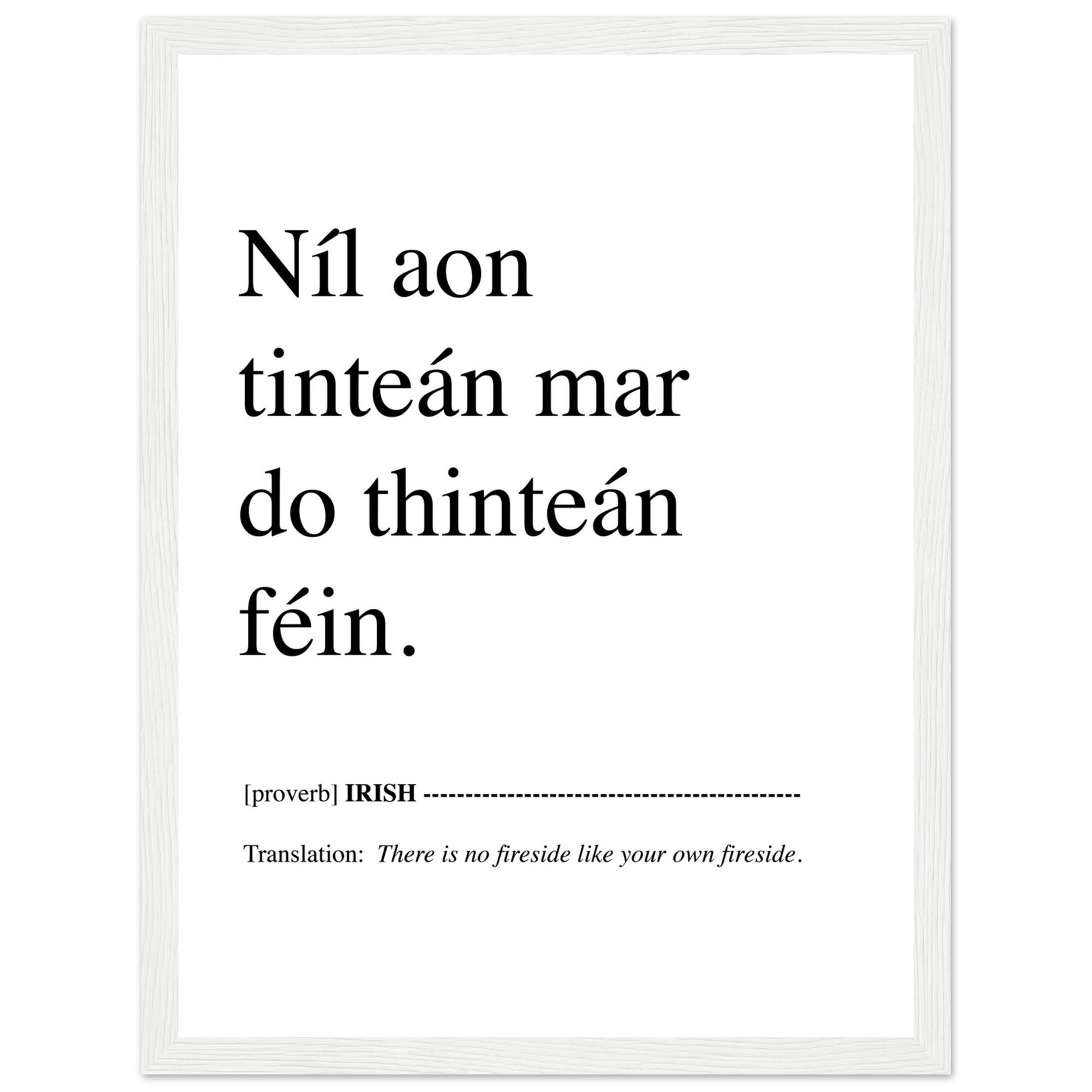 Níl aon tinteán mar do thinteán féin. Translation: There Is No Fireside Like Your Own Fireside. This Irish language framed print makes a great present, birthday gift and ideal Irish housewarming gift, or for Gaelic speakers.