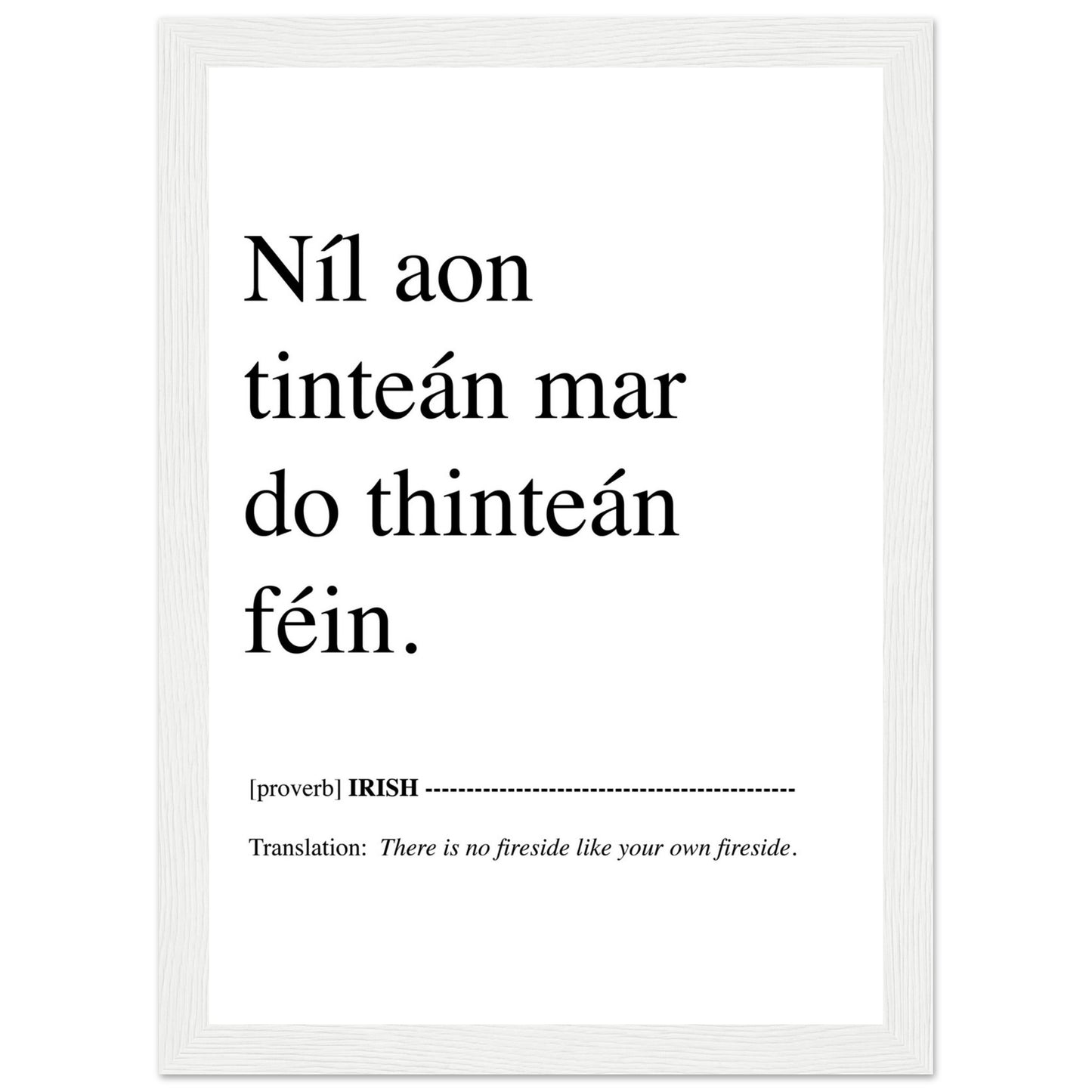 Níl aon tinteán mar do thinteán féin. Translation: There Is No Fireside Like Your Own Fireside. This Irish language framed print makes a great present, birthday gift and ideal Irish housewarming gift, or for Gaelic speakers.